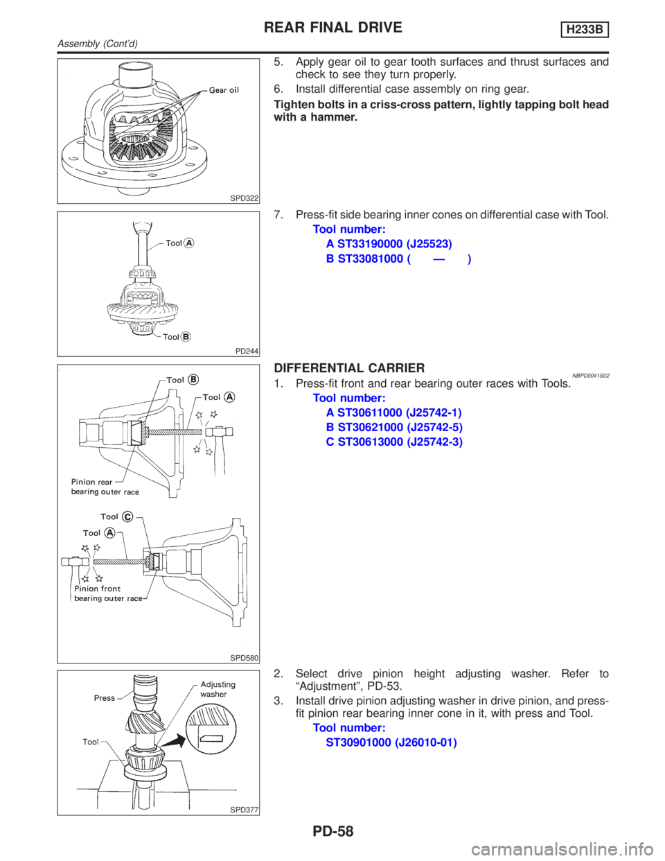 INFINITI QX4 2001 Factory Service Manual SPD322
5. Apply gear oil to gear tooth surfaces and thrust surfaces and
check to see they turn properly.
6. Install differential case assembly on ring gear.
Tighten bolts in a criss-cross pattern, lig INFINITI QX4 2001 Factory Service Manual SPD322
5. Apply gear oil to gear tooth surfaces and thrust surfaces and
check to see they turn properly.
6. Install differential case assembly on ring gear.
Tighten bolts in a criss-cross pattern, lig