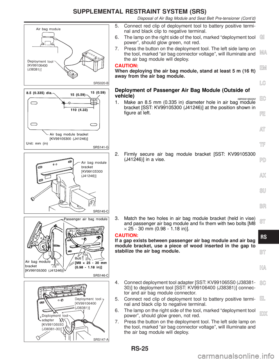 INFINITI QX4 2001 Factory Service Manual SRS020-B
5. Connect red clip of deployment tool to battery positive termi-
nal and black clip to negative terminal.
6. The lamp on the right side of the tool, marked ªdeployment tool
powerº, should INFINITI QX4 2001 Factory Service Manual SRS020-B
5. Connect red clip of deployment tool to battery positive termi-
nal and black clip to negative terminal.
6. The lamp on the right side of the tool, marked ªdeployment tool
powerº, should