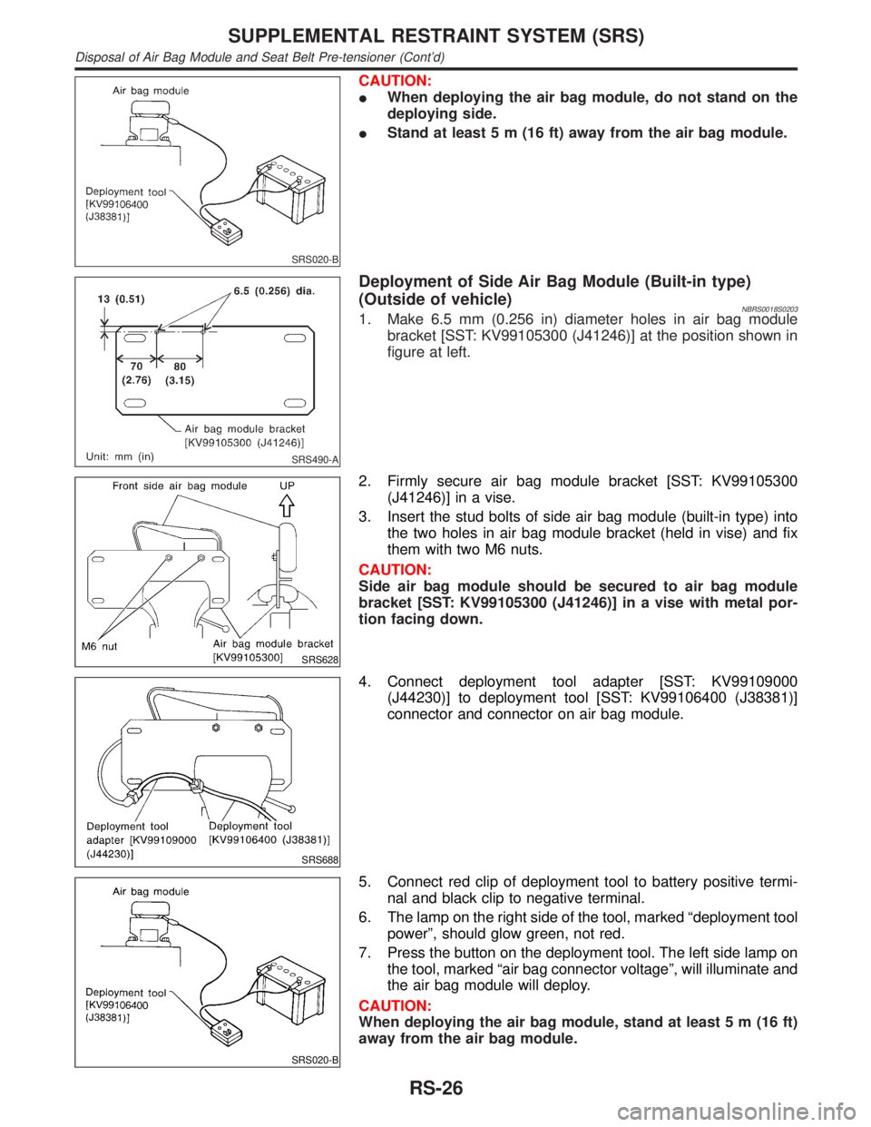 INFINITI QX4 2001 Factory Service Manual SRS020-B
CAUTION:
IWhen deploying the air bag module, do not stand on the
deploying side.
IStand at least 5 m (16 ft) away from the air bag module.
SRS490-A
Deployment of Side Air Bag Module (Built-in INFINITI QX4 2001 Factory Service Manual SRS020-B
CAUTION:
IWhen deploying the air bag module, do not stand on the
deploying side.
IStand at least 5 m (16 ft) away from the air bag module.
SRS490-A
Deployment of Side Air Bag Module (Built-in