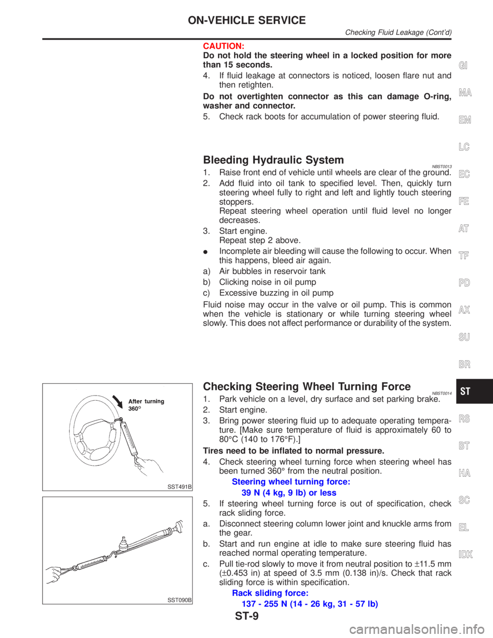 INFINITI QX4 2001 Factory Owners Guide CAUTION:
Do not hold the steering wheel in a locked position for more
than 15 seconds.
4. If fluid leakage at connectors is noticed, loosen flare nut and
then retighten.
Do not overtighten connector a INFINITI QX4 2001 Factory Owners Guide CAUTION:
Do not hold the steering wheel in a locked position for more
than 15 seconds.
4. If fluid leakage at connectors is noticed, loosen flare nut and
then retighten.
Do not overtighten connector a