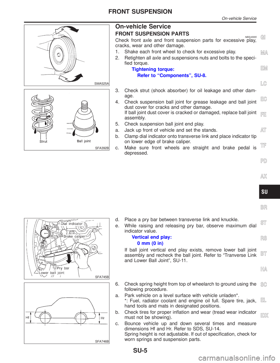 INFINITI QX4 2001 Factory Service Manual SMA525A
On-vehicle Service
FRONT SUSPENSION PARTSNBSU0005Check front axle and front suspension parts for excessive play,
cracks, wear and other damage.
1. Shake each front wheel to check for excessive INFINITI QX4 2001 Factory Service Manual SMA525A
On-vehicle Service
FRONT SUSPENSION PARTSNBSU0005Check front axle and front suspension parts for excessive play,
cracks, wear and other damage.
1. Shake each front wheel to check for excessive