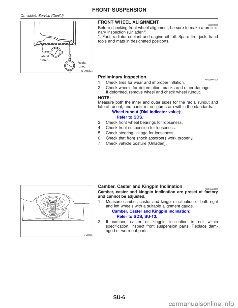 INFINITI QX4 2001 Factory Owners Guide SFA975B
FRONT WHEEL ALIGNMENTNBSU0006Before checking front wheel alignment, be sure to make a prelimi-
nary inspection (Unladen*).
*: Fuel, radiator coolant and engine oil full. Spare tire, jack, hand INFINITI QX4 2001 Factory Owners Guide SFA975B
FRONT WHEEL ALIGNMENTNBSU0006Before checking front wheel alignment, be sure to make a prelimi-
nary inspection (Unladen*).
*: Fuel, radiator coolant and engine oil full. Spare tire, jack, hand