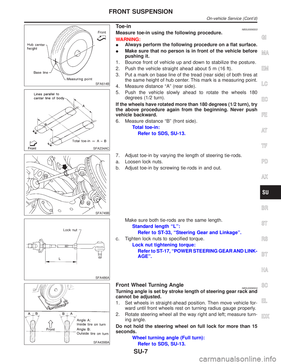 INFINITI QX4 2001 Factory Service Manual SFA614B
SFA234AC
Toe-inNBSU0006S03Measure toe-in using the following procedure.
WARNING:
IAlways perform the following procedure on a flat surface.
IMake sure that no person is in front of the vehicle INFINITI QX4 2001 Factory Service Manual SFA614B
SFA234AC
Toe-inNBSU0006S03Measure toe-in using the following procedure.
WARNING:
IAlways perform the following procedure on a flat surface.
IMake sure that no person is in front of the vehicle