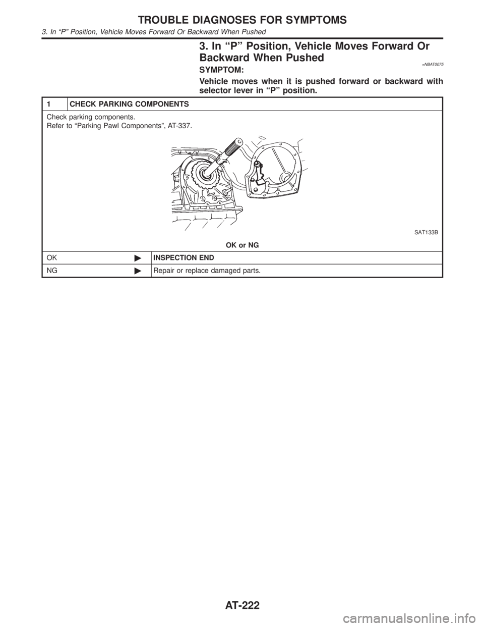 INFINITI QX4 2001 Factory Manual Online 3. In ªPº Position, Vehicle Moves Forward Or
Backward When Pushed
=NBAT0075SYMPTOM:
Vehicle moves when it is pushed forward or backward with
selector lever in ªPº position.
1 CHECK PARKING COMPONE INFINITI QX4 2001 Factory Manual Online 3. In ªPº Position, Vehicle Moves Forward Or
Backward When Pushed
=NBAT0075SYMPTOM:
Vehicle moves when it is pushed forward or backward with
selector lever in ªPº position.
1 CHECK PARKING COMPONE