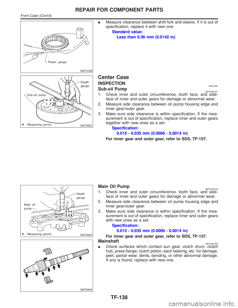 INFINITI QX4 2001 Factory Service Manual SMT010D
IMeasure clearance between shift fork and sleeve. If it is out of
specification, replace it with new one.
Standard value:
Less than 0.36 mm (0.0142 in)
SMT942C
Center Case
INSPECTIONNBTF0081Su INFINITI QX4 2001 Factory Service Manual SMT010D
IMeasure clearance between shift fork and sleeve. If it is out of
specification, replace it with new one.
Standard value:
Less than 0.36 mm (0.0142 in)
SMT942C
Center Case
INSPECTIONNBTF0081Su