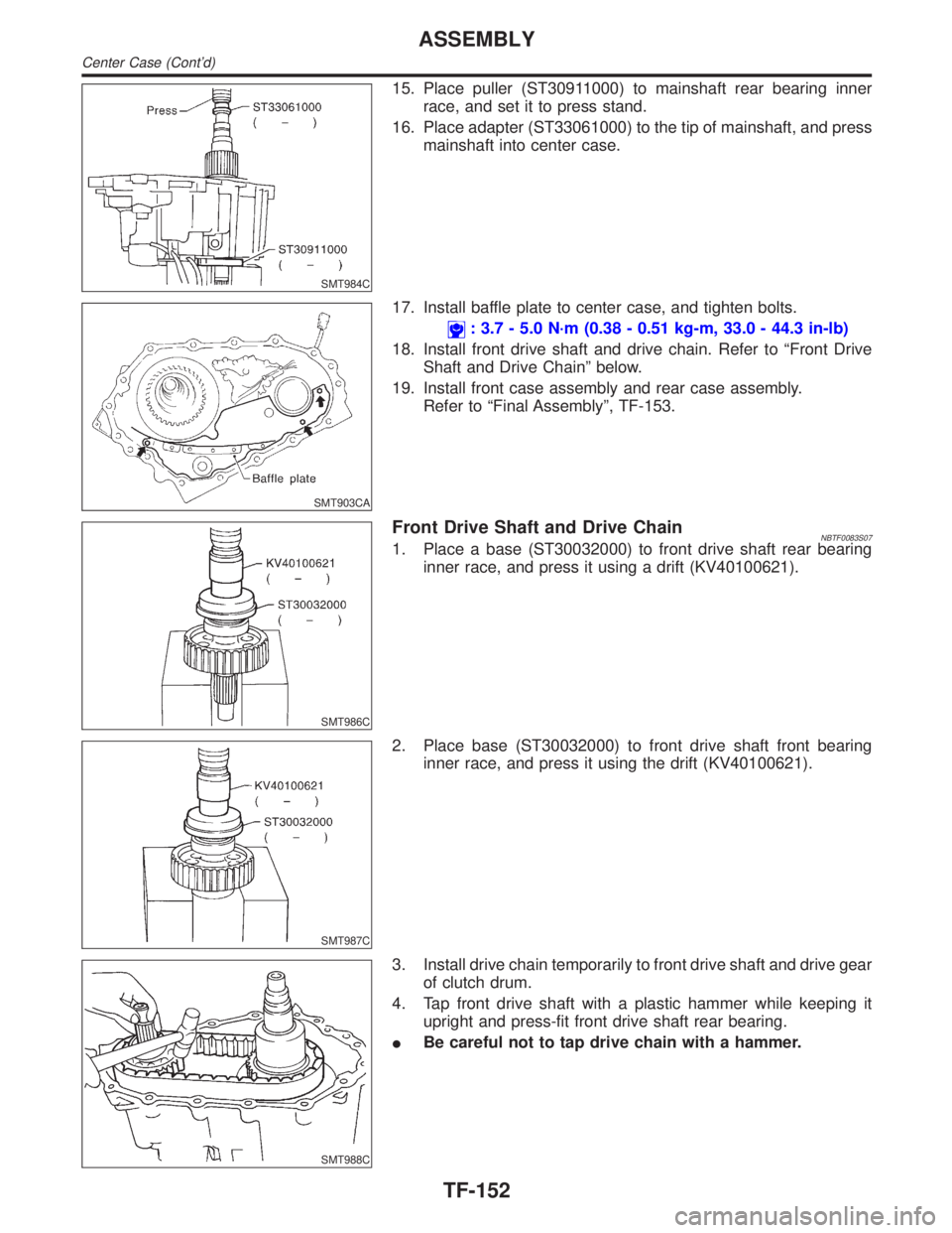 INFINITI QX4 2001 Factory Service Manual SMT984C
15. Place puller (ST30911000) to mainshaft rear bearing inner
race, and set it to press stand.
16. Place adapter (ST33061000) to the tip of mainshaft, and press
mainshaft into center case.
SMT INFINITI QX4 2001 Factory Service Manual SMT984C
15. Place puller (ST30911000) to mainshaft rear bearing inner
race, and set it to press stand.
16. Place adapter (ST33061000) to the tip of mainshaft, and press
mainshaft into center case.
SMT