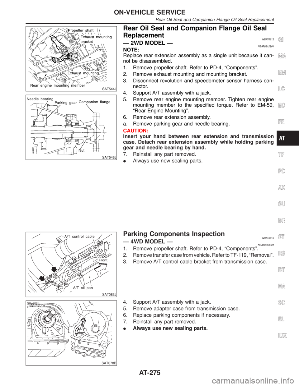 INFINITI QX4 2001 Factory Owners Manual SAT544J
SAT546J
Rear Oil Seal and Companion Flange Oil Seal
Replacement
NBAT0212Ð 2WD MODEL ÐNBAT0212S01NOTE:
Replace rear extension assembly as a single unit because it can-
not be disassembled.
1. INFINITI QX4 2001 Factory Owners Manual SAT544J
SAT546J
Rear Oil Seal and Companion Flange Oil Seal
Replacement
NBAT0212Ð 2WD MODEL ÐNBAT0212S01NOTE:
Replace rear extension assembly as a single unit because it can-
not be disassembled.
1.
