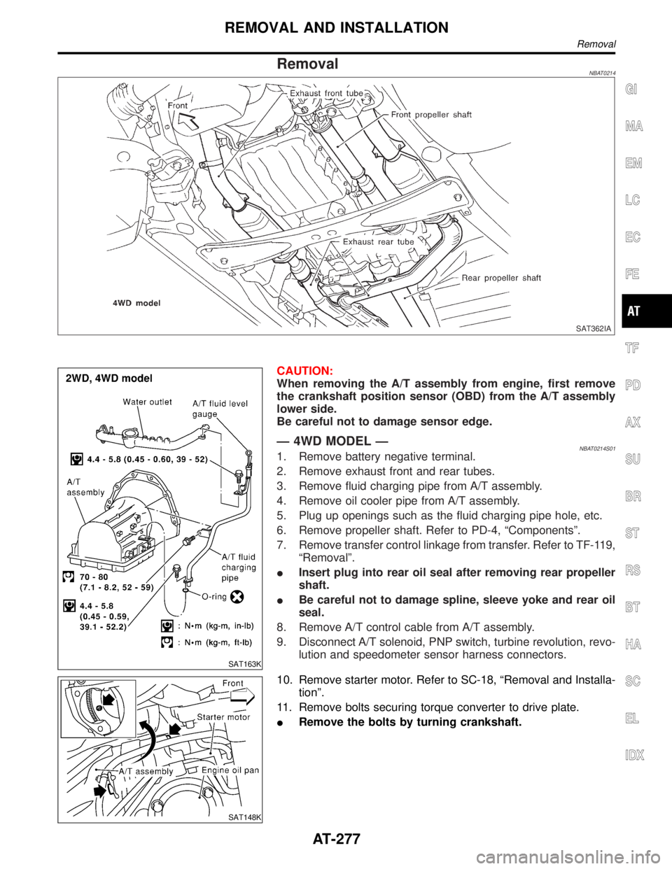 INFINITI QX4 2001 Factory Service Manual RemovalNBAT0214
SAT362IA
SAT163K
CAUTION:
When removing the A/T assembly from engine, first remove
the crankshaft position sensor (OBD) from the A/T assembly
lower side.
Be careful not to damage senso INFINITI QX4 2001 Factory Service Manual RemovalNBAT0214
SAT362IA
SAT163K
CAUTION:
When removing the A/T assembly from engine, first remove
the crankshaft position sensor (OBD) from the A/T assembly
lower side.
Be careful not to damage senso