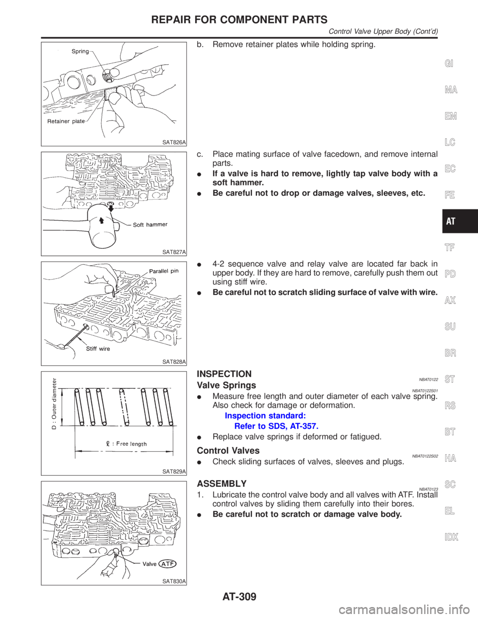 INFINITI QX4 2001 Factory Service Manual SAT826A
b. Remove retainer plates while holding spring.
SAT827A
c. Place mating surface of valve facedown, and remove internal
parts.
IIf a valve is hard to remove, lightly tap valve body with a
soft INFINITI QX4 2001 Factory Service Manual SAT826A
b. Remove retainer plates while holding spring.
SAT827A
c. Place mating surface of valve facedown, and remove internal
parts.
IIf a valve is hard to remove, lightly tap valve body with a
soft