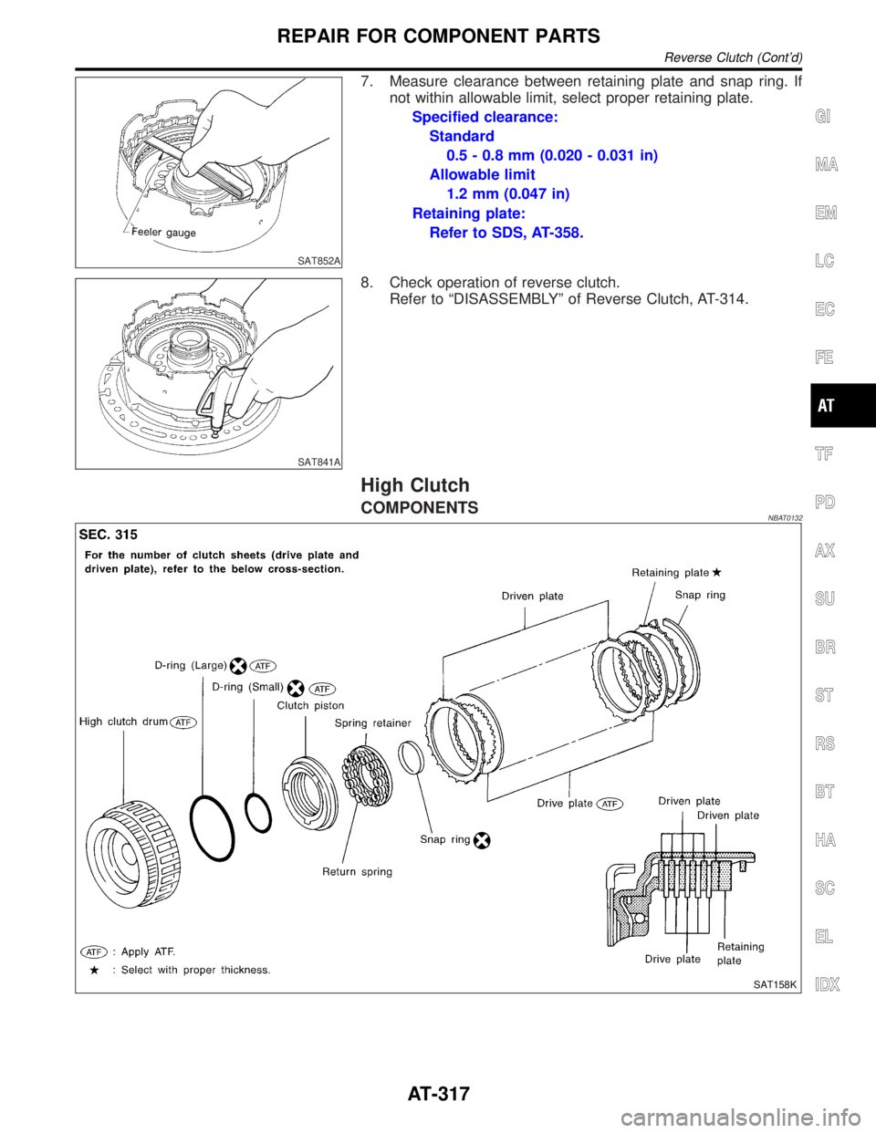 INFINITI QX4 2001 Factory Service Manual SAT852A
7. Measure clearance between retaining plate and snap ring. If
not within allowable limit, select proper retaining plate.
Specified clearance:
Standard
0.5 - 0.8 mm (0.020 - 0.031 in)
Allowabl INFINITI QX4 2001 Factory Service Manual SAT852A
7. Measure clearance between retaining plate and snap ring. If
not within allowable limit, select proper retaining plate.
Specified clearance:
Standard
0.5 - 0.8 mm (0.020 - 0.031 in)
Allowabl
