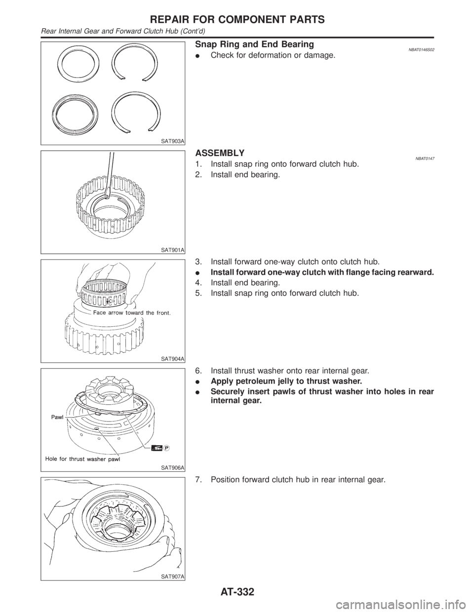 INFINITI QX4 2001 Factory Service Manual SAT903A
Snap Ring and End BearingNBAT0146S02ICheck for deformation or damage.
SAT901A
ASSEMBLYNBAT01471. Install snap ring onto forward clutch hub.
2. Install end bearing.
SAT904A
3. Install forward o INFINITI QX4 2001 Factory Service Manual SAT903A
Snap Ring and End BearingNBAT0146S02ICheck for deformation or damage.
SAT901A
ASSEMBLYNBAT01471. Install snap ring onto forward clutch hub.
2. Install end bearing.
SAT904A
3. Install forward o