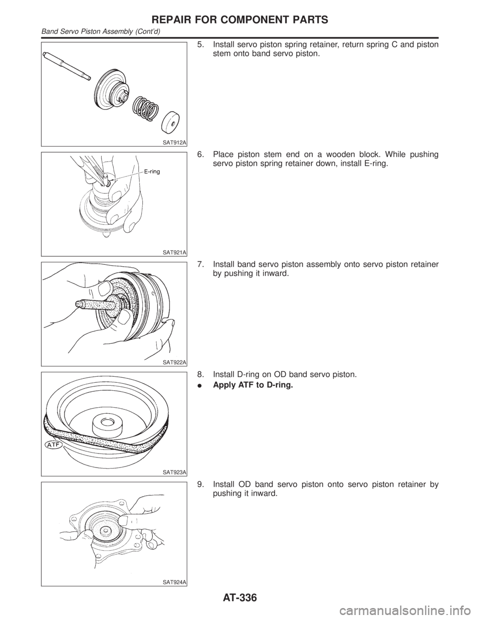 INFINITI QX4 2001 Factory Repair Manual SAT912A
5. Install servo piston spring retainer, return spring C and piston
stem onto band servo piston.
SAT921A
6. Place piston stem end on a wooden block. While pushing
servo piston spring retainer INFINITI QX4 2001 Factory Repair Manual SAT912A
5. Install servo piston spring retainer, return spring C and piston
stem onto band servo piston.
SAT921A
6. Place piston stem end on a wooden block. While pushing
servo piston spring retainer