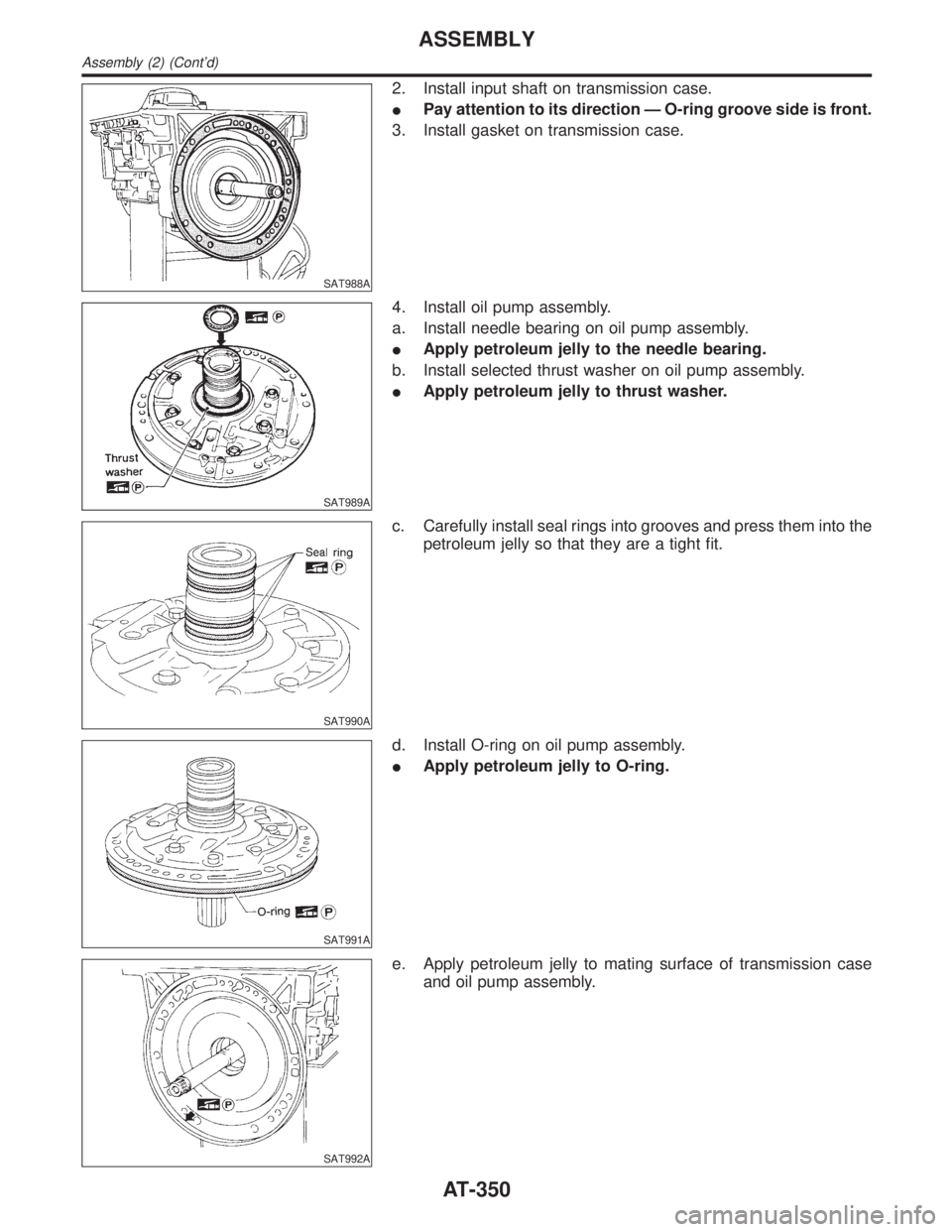 INFINITI QX4 2001 Factory Service Manual SAT988A
2. Install input shaft on transmission case.
IPay attention to its direction Ð O-ring groove side is front.
3. Install gasket on transmission case.
SAT989A
4. Install oil pump assembly.
a. In INFINITI QX4 2001 Factory Service Manual SAT988A
2. Install input shaft on transmission case.
IPay attention to its direction Ð O-ring groove side is front.
3. Install gasket on transmission case.
SAT989A
4. Install oil pump assembly.
a. In