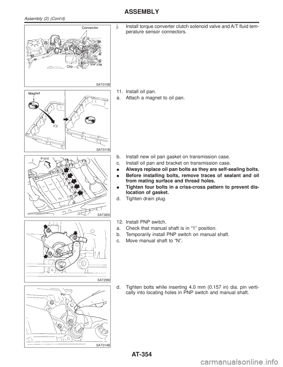 INFINITI QX4 2001 Factory Service Manual SAT010B
j. Install torque converter clutch solenoid valve and A/T fluid tem-
perature sensor connectors.
SAT011B
11. Install oil pan.
a. Attach a magnet to oil pan.
SAT365I
b. Install new oil pan gask INFINITI QX4 2001 Factory Service Manual SAT010B
j. Install torque converter clutch solenoid valve and A/T fluid tem-
perature sensor connectors.
SAT011B
11. Install oil pan.
a. Attach a magnet to oil pan.
SAT365I
b. Install new oil pan gask