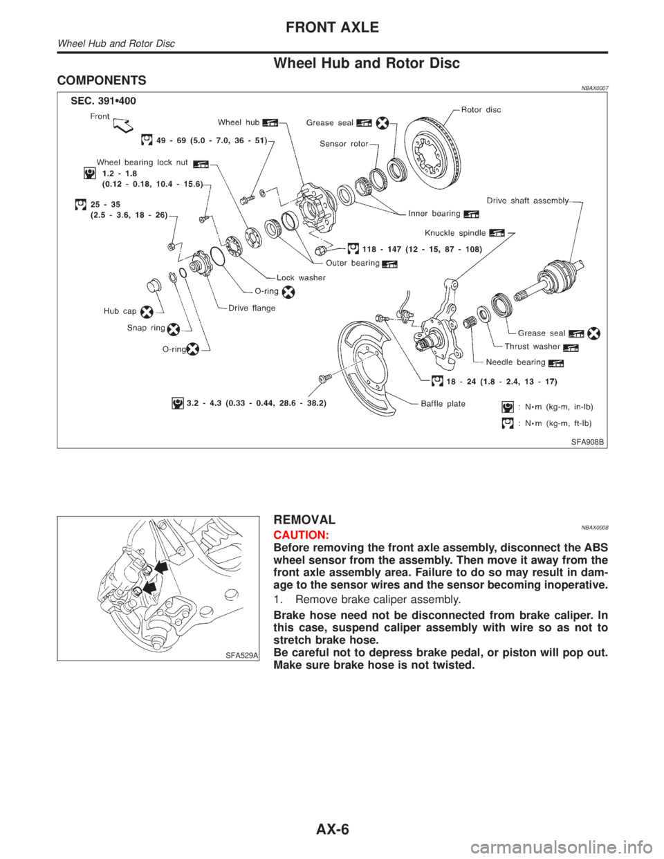 INFINITI QX4 2001 Factory Service Manual Wheel Hub and Rotor Disc
COMPONENTSNBAX0007
SFA908B
SFA529A
REMOVALNBAX0008CAUTION:
Before removing the front axle assembly, disconnect the ABS
wheel sensor from the assembly. Then move it away from t INFINITI QX4 2001 Factory Service Manual Wheel Hub and Rotor Disc
COMPONENTSNBAX0007
SFA908B
SFA529A
REMOVALNBAX0008CAUTION:
Before removing the front axle assembly, disconnect the ABS
wheel sensor from the assembly. Then move it away from t