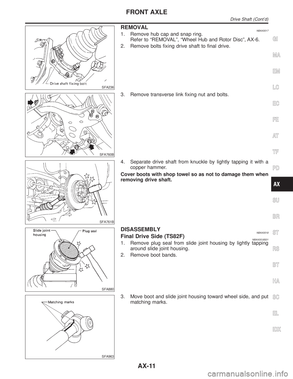 INFINITI QX4 2001 Factory Service Manual SFA236
REMOVALNBAX00171. Remove hub cap and snap ring.
Refer to ªREMOVALº, ªWheel Hub and Rotor Discº, AX-6.
2. Remove bolts fixing drive shaft to final drive.
SFA760B
3. Remove transverse link fi INFINITI QX4 2001 Factory Service Manual SFA236
REMOVALNBAX00171. Remove hub cap and snap ring.
Refer to ªREMOVALº, ªWheel Hub and Rotor Discº, AX-6.
2. Remove bolts fixing drive shaft to final drive.
SFA760B
3. Remove transverse link fi