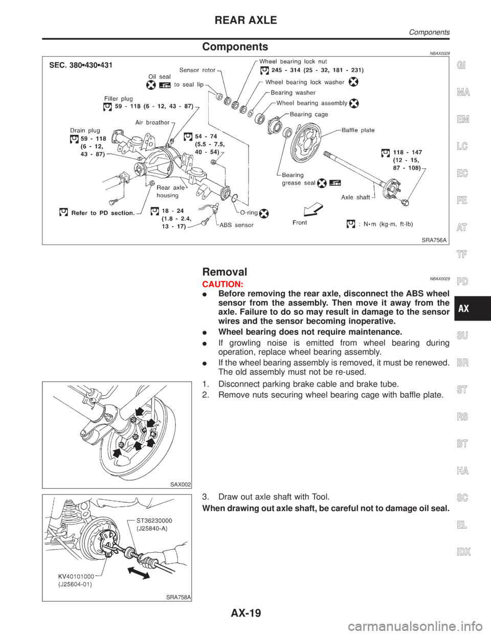 INFINITI QX4 2001 Factory Owners Manual ComponentsNBAX0028
SRA756A
RemovalNBAX0029CAUTION:
IBefore removing the rear axle, disconnect the ABS wheel
sensor from the assembly. Then move it away from the
axle. Failure to do so may result in da INFINITI QX4 2001 Factory Owners Manual ComponentsNBAX0028
SRA756A
RemovalNBAX0029CAUTION:
IBefore removing the rear axle, disconnect the ABS wheel
sensor from the assembly. Then move it away from the
axle. Failure to do so may result in da