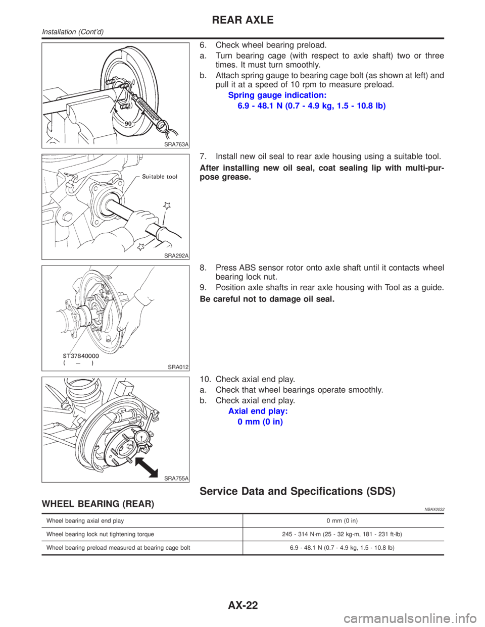 INFINITI QX4 2001 Factory Owners Manual SRA763A
6. Check wheel bearing preload.
a. Turn bearing cage (with respect to axle shaft) two or three
times. It must turn smoothly.
b. Attach spring gauge to bearing cage bolt (as shown at left) and
INFINITI QX4 2001 Factory Owners Manual SRA763A
6. Check wheel bearing preload.
a. Turn bearing cage (with respect to axle shaft) two or three
times. It must turn smoothly.
b. Attach spring gauge to bearing cage bolt (as shown at left) and