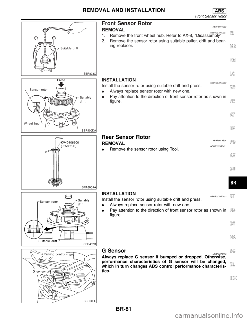 INFINITI QX4 2001 Factory Service Manual SBR873C
Front Sensor RotorNBBR0079S03REMOVALNBBR0079S03011. Remove the front wheel hub. Refer to AX-8, ªDisassemblyº.
2. Remove the sensor rotor using suitable puller, drift and bear-
ing replacer.
INFINITI QX4 2001 Factory Service Manual SBR873C
Front Sensor RotorNBBR0079S03REMOVALNBBR0079S03011. Remove the front wheel hub. Refer to AX-8, ªDisassemblyº.
2. Remove the sensor rotor using suitable puller, drift and bear-
ing replacer.