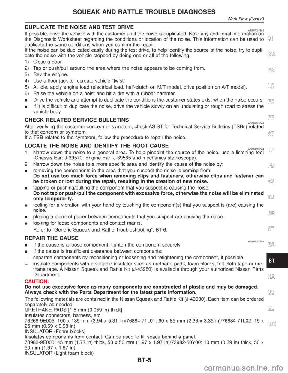 INFINITI QX4 2001 Factory Owners Manual DUPLICATE THE NOISE AND TEST DRIVENBBT0024S02If possible, drive the vehicle with the customer until the noise is duplicated. Note any additional information on
the Diagnostic Worksheet regarding the c INFINITI QX4 2001 Factory Owners Manual DUPLICATE THE NOISE AND TEST DRIVENBBT0024S02If possible, drive the vehicle with the customer until the noise is duplicated. Note any additional information on
the Diagnostic Worksheet regarding the c