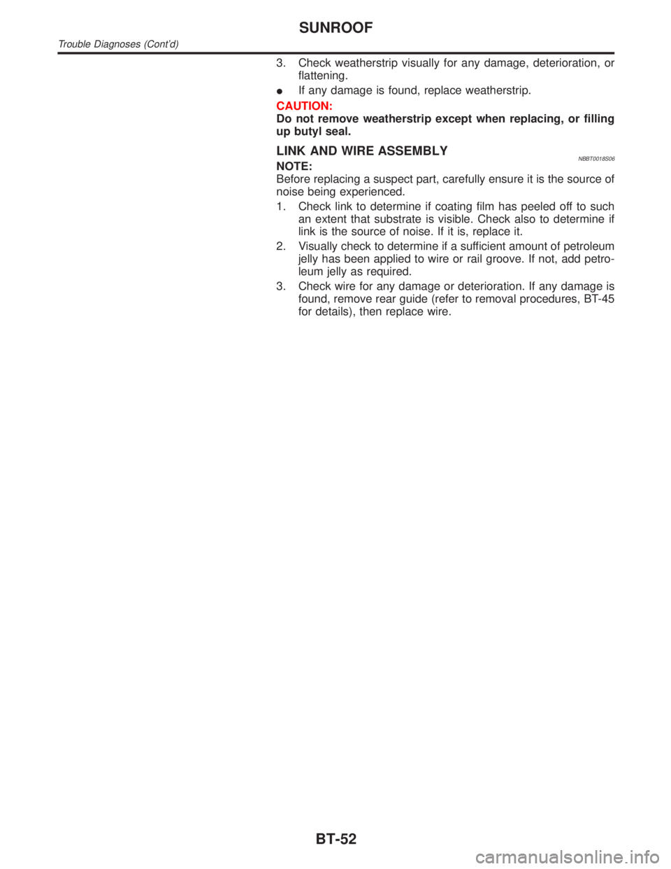INFINITI QX4 2001 Factory Service Manual 3. Check weatherstrip visually for any damage, deterioration, or
flattening.
IIf any damage is found, replace weatherstrip.
CAUTION:
Do not remove weatherstrip except when replacing, or filling
up but INFINITI QX4 2001 Factory Service Manual 3. Check weatherstrip visually for any damage, deterioration, or
flattening.
IIf any damage is found, replace weatherstrip.
CAUTION:
Do not remove weatherstrip except when replacing, or filling
up but