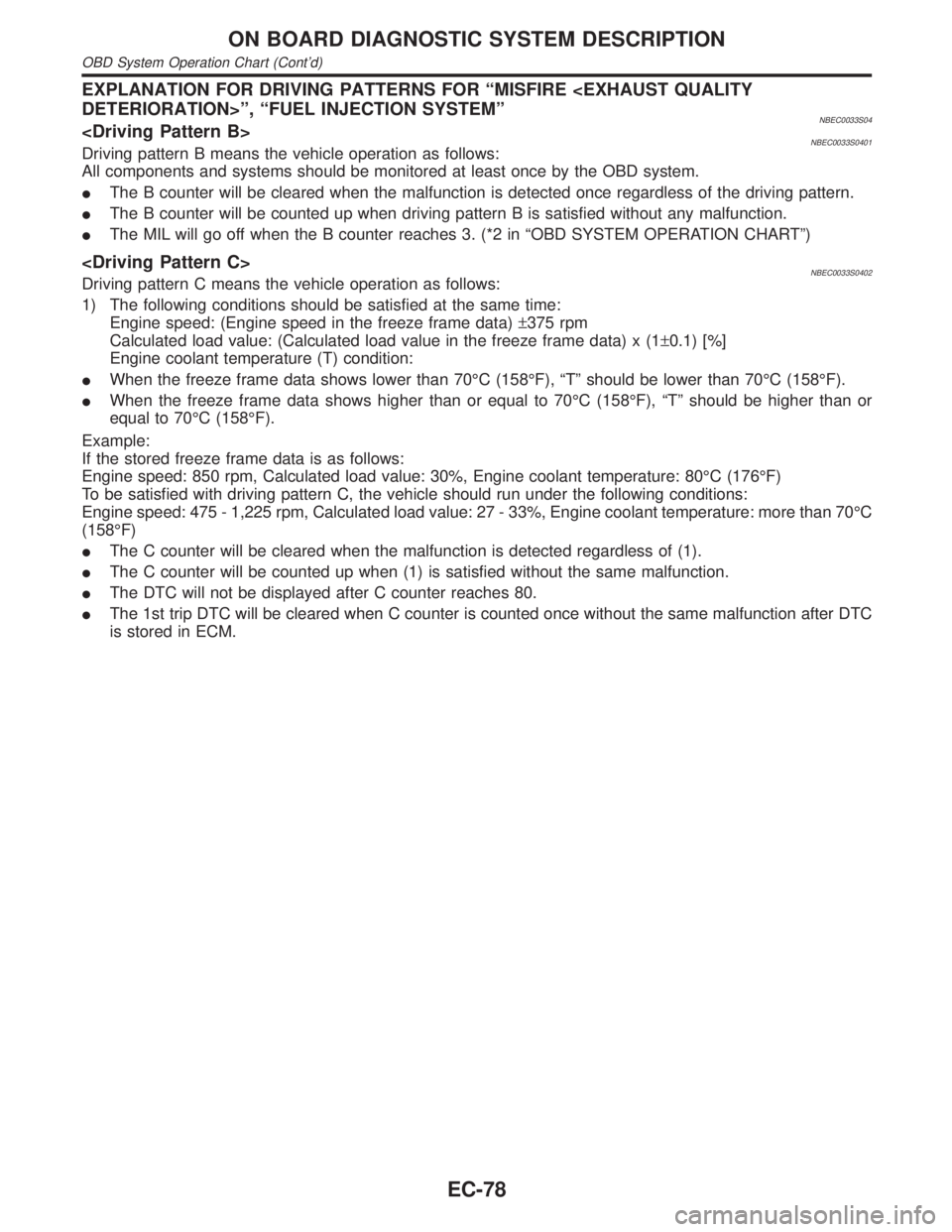 INFINITI QX4 2001 Factory Owners Manual EXPLANATION FOR DRIVING PATTERNS FOR ªMISFIRE <EXHAUST QUALITY
DETERIORATION>º, ªFUEL INJECTION SYSTEMº
NBEC0033S04<Driving Pattern B>NBEC0033S0401Driving pattern B means the vehicle operation as INFINITI QX4 2001 Factory Owners Manual EXPLANATION FOR DRIVING PATTERNS FOR ªMISFIRE <EXHAUST QUALITY
DETERIORATION>º, ªFUEL INJECTION SYSTEMº
NBEC0033S04<Driving Pattern B>NBEC0033S0401Driving pattern B means the vehicle operation as