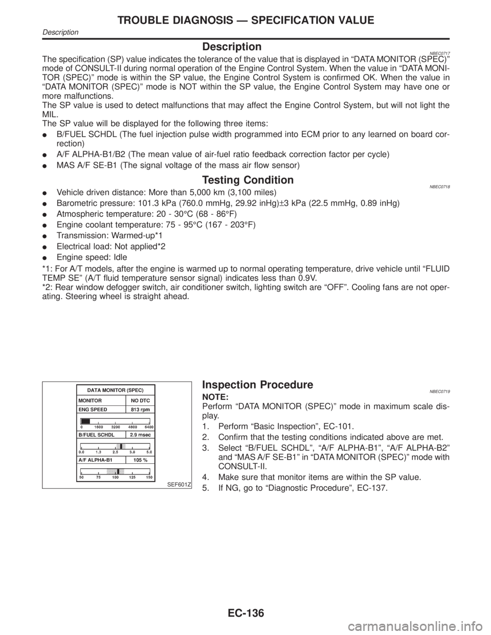 INFINITI QX4 2001 Factory Service Manual DescriptionNBEC0717The specification (SP) value indicates the tolerance of the value that is displayed in ªDATA MONITOR (SPEC)º
mode of CONSULT-II during normal operation of the Engine Control Syste INFINITI QX4 2001 Factory Service Manual DescriptionNBEC0717The specification (SP) value indicates the tolerance of the value that is displayed in ªDATA MONITOR (SPEC)º
mode of CONSULT-II during normal operation of the Engine Control Syste