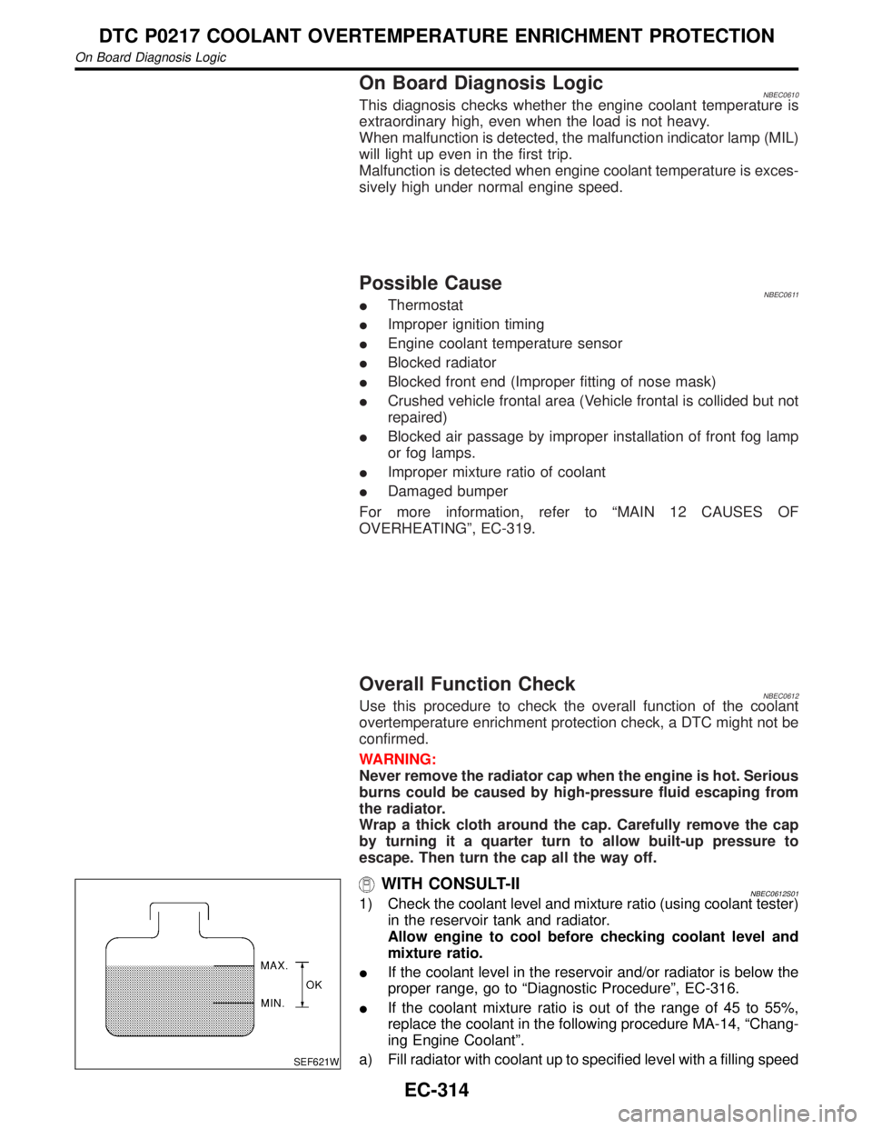 INFINITI QX4 2001 Factory Service Manual On Board Diagnosis LogicNBEC0610This diagnosis checks whether the engine coolant temperature is
extraordinary high, even when the load is not heavy.
When malfunction is detected, the malfunction indic INFINITI QX4 2001 Factory Service Manual On Board Diagnosis LogicNBEC0610This diagnosis checks whether the engine coolant temperature is
extraordinary high, even when the load is not heavy.
When malfunction is detected, the malfunction indic