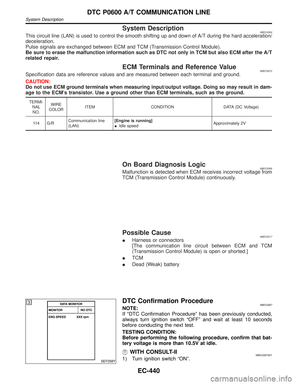 INFINITI QX4 2001 Factory Service Manual System DescriptionNBEC0264This circuit line (LAN) is used to control the smooth shifting up and down of A/T during the hard acceleration/
deceleration.
Pulse signals are exchanged between ECM and TCM INFINITI QX4 2001 Factory Service Manual System DescriptionNBEC0264This circuit line (LAN) is used to control the smooth shifting up and down of A/T during the hard acceleration/
deceleration.
Pulse signals are exchanged between ECM and TCM
