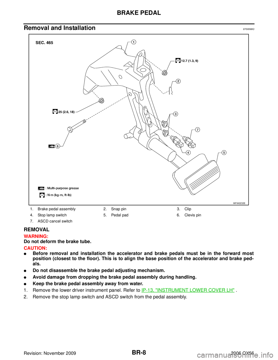 INFINITI QX56 2006  Factory Repair Manual BR-8
BRAKE PEDAL
Revision: November 20092006 QX56
Removal and Installation EFS0068Q
REMOVAL
WARNING:
Do not deform the brake tube. 
CAUTION:
Before removal and installation the accelerator and brake 