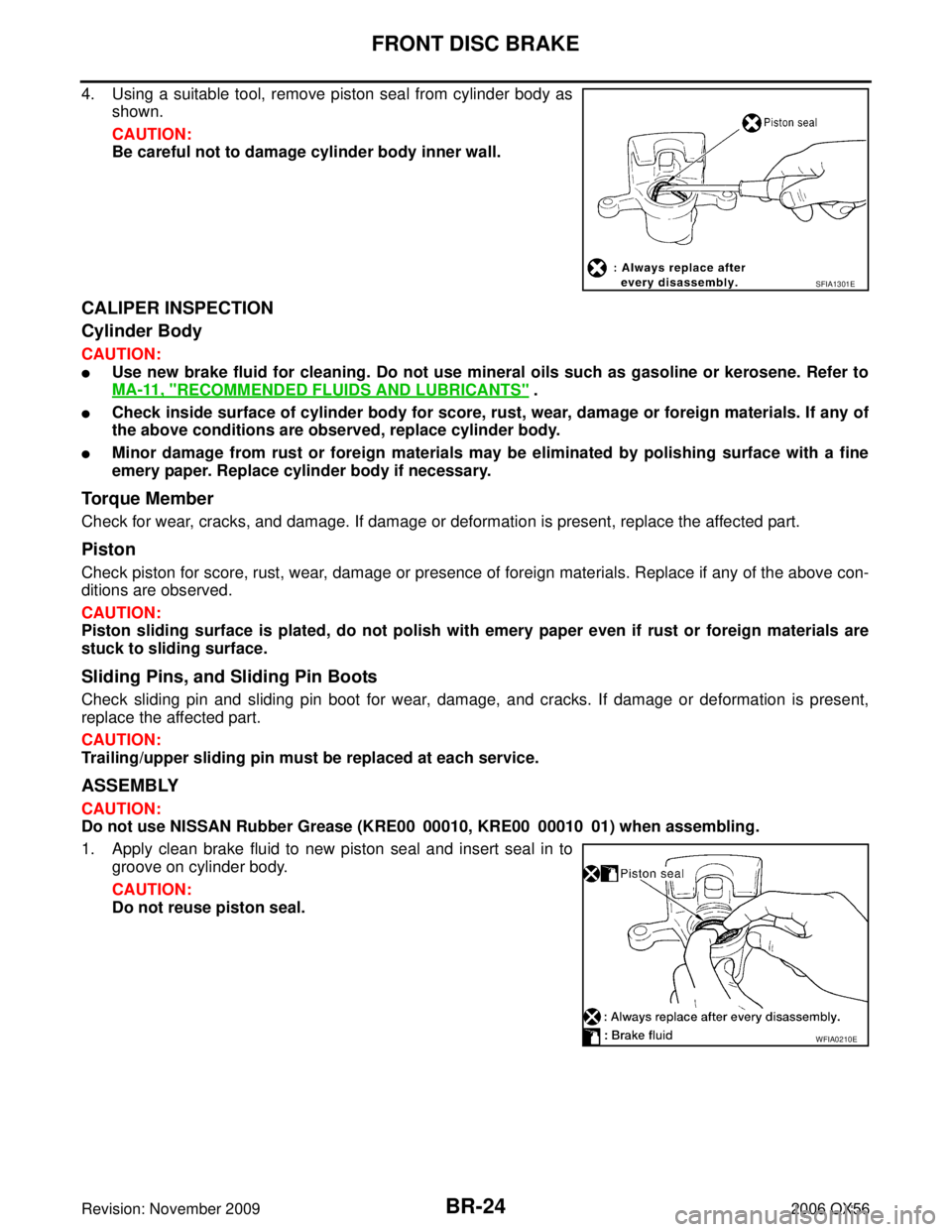 INFINITI QX56 2006 Factory Owners Manual BR-24
FRONT DISC BRAKE
Revision: November 20092006 QX56
4. Using a suitable tool, remove piston seal from cylinder body as
shown.
CAUTION:
Be careful not to damage cylinder body inner wall.
CALIPER IN INFINITI QX56 2006 Factory Owners Manual BR-24
FRONT DISC BRAKE
Revision: November 20092006 QX56
4. Using a suitable tool, remove piston seal from cylinder body as
shown.
CAUTION:
Be careful not to damage cylinder body inner wall.
CALIPER IN