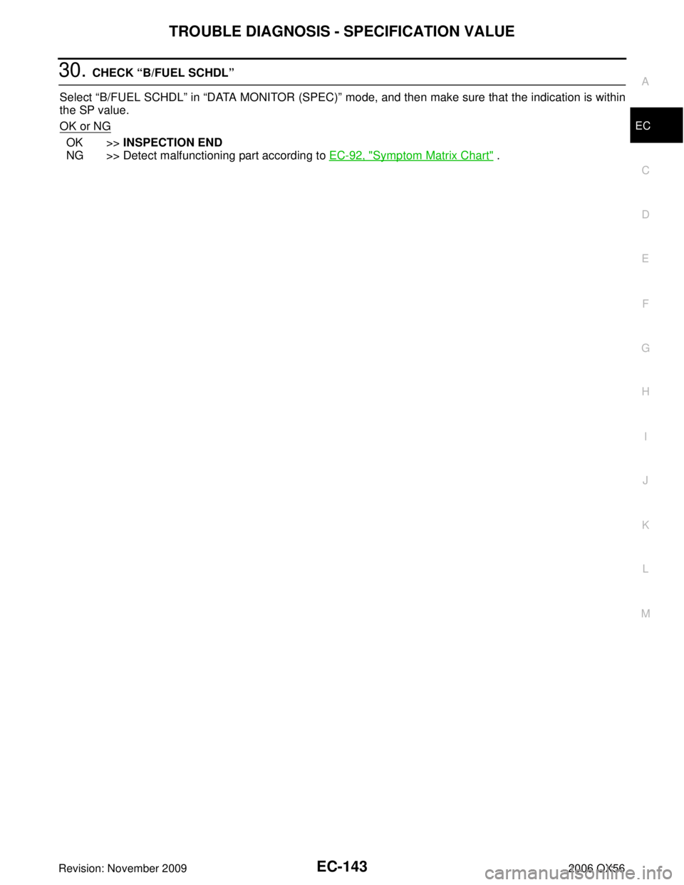 INFINITI QX56 2006  Factory Service Manual TROUBLE DIAGNOSIS - SPECIFICATION VALUEEC-143
C
DE
F
G H
I
J
K L
M A
EC
Revision: November 2009 2006 QX56
30. CHECK “B/FUEL SCHDL”
Select  “B/FUEL SCHDL ” in “DATA MONITOR (SPEC) ” mode, a