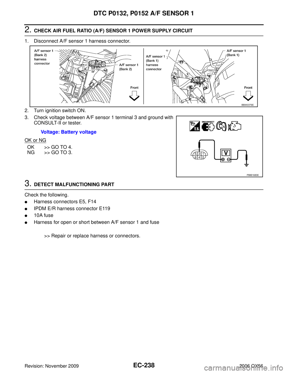 INFINITI QX56 2006 Factory Manual PDF EC-238Revision: November 2009
DTC P0132, P0152 A/F SENSOR 1
2006 QX56
2. CHECK AIR FUEL RATIO (A/F) SENSOR 1 POWER SUPPLY CIRCUIT
1. Disconnect A/F sensor 1 harness connector.
2. Turn ignition switch INFINITI QX56 2006 Factory Manual PDF EC-238Revision: November 2009
DTC P0132, P0152 A/F SENSOR 1
2006 QX56
2. CHECK AIR FUEL RATIO (A/F) SENSOR 1 POWER SUPPLY CIRCUIT
1. Disconnect A/F sensor 1 harness connector.
2. Turn ignition switch