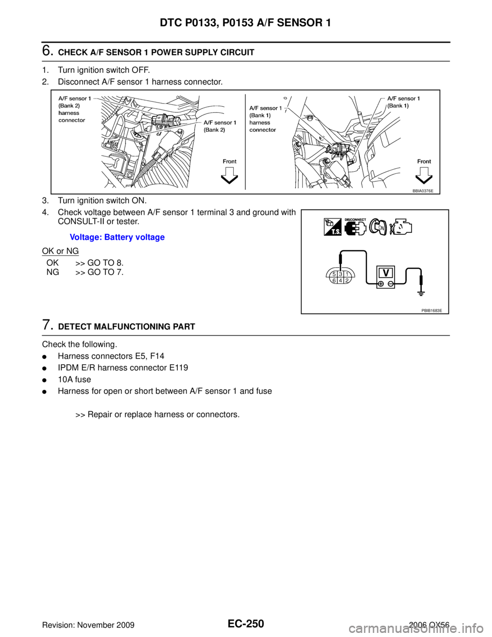 INFINITI QX56 2006 Factory Manual PDF EC-250Revision: November 2009
DTC P0133, P0153 A/F SENSOR 1
2006 QX56
6. CHECK A/F SENSOR 1 POWER SUPPLY CIRCUIT
1. Turn ignition switch OFF.
2. Disconnect A/F sensor 1 harness connector.
3. Turn igni INFINITI QX56 2006 Factory Manual PDF EC-250Revision: November 2009
DTC P0133, P0153 A/F SENSOR 1
2006 QX56
6. CHECK A/F SENSOR 1 POWER SUPPLY CIRCUIT
1. Turn ignition switch OFF.
2. Disconnect A/F sensor 1 harness connector.
3. Turn igni