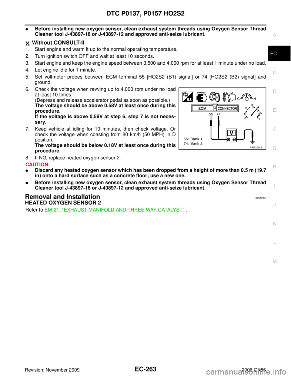 INFINITI QX56 2006  Factory Service Manual DTC P0137, P0157 HO2S2EC-263
C
DE
F
G H
I
J
K L
M A
EC
Revision: November 2009 2006 QX56
Before installing new oxygen sensor, clean exhaust system threads using Oxygen Sensor Thread
Cleaner tool J-43