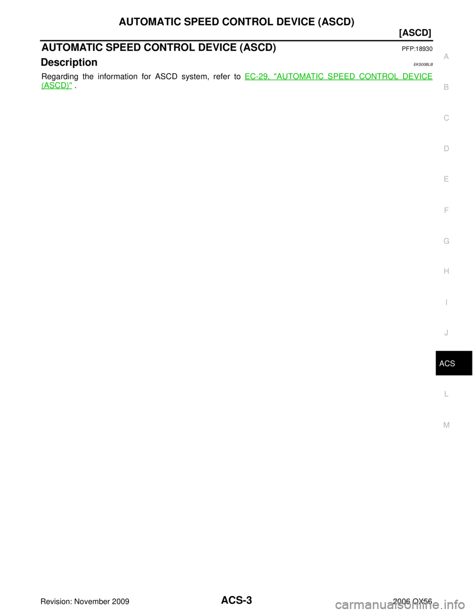 INFINITI QX56 2006  Factory User Guide AUTOMATIC SPEED CONTROL DEVICE (ASCD)ACS-3
[ASCD]
C
DE
F
G H
I
J
L
M A
B
ACS
Revision: November 2009 2006 QX56
AUTOMATIC SPEED CONTROL DEVICE (ASCD)PFP:18930
DescriptionEKS00BLB
Regarding the informat