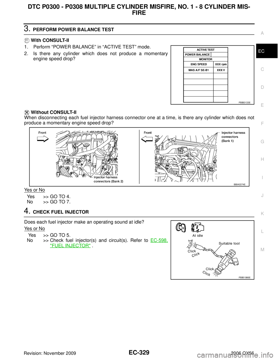 INFINITI QX56 2006 Factory Service Manual DTC P0300 - P0308 MULTIPLE CYLINDER MISFIRE, NO. 1 - 8 CYLINDER MIS-FIRE
EC-329
C
D E
F
G H
I
J
K L
M A
EC
Revision: November 2009 2006 QX56
3. PERFORM POWER BALANCE TEST
With CONSULT-II
1. Perform INFINITI QX56 2006 Factory Service Manual DTC P0300 - P0308 MULTIPLE CYLINDER MISFIRE, NO. 1 - 8 CYLINDER MIS-FIRE
EC-329
C
D E
F
G H
I
J
K L
M A
EC
Revision: November 2009 2006 QX56
3. PERFORM POWER BALANCE TEST
With CONSULT-II
1. Perform