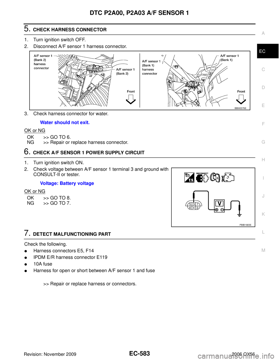 INFINITI QX56 2006  Factory Manual Online DTC P2A00, P2A03 A/F SENSOR 1EC-583
C
DE
F
G H
I
J
K L
M A
EC
Revision: November 2009 2006 QX56
5. CHECK HARNESS CONNECTOR
1. Turn ignition switch OFF.
2. Disconnect A/F sensor 1 harness connector.
3.