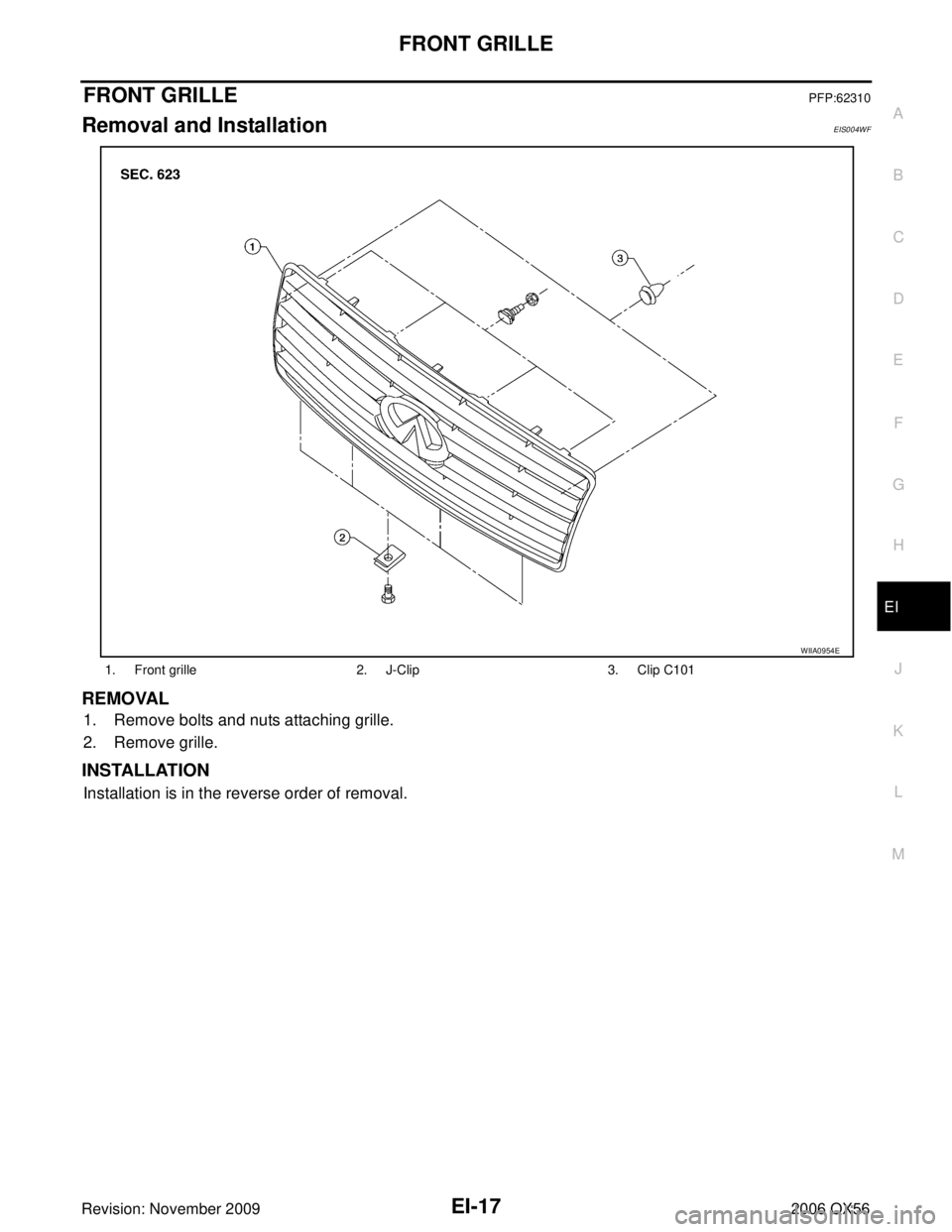 INFINITI QX56 2006  Factory Service Manual FRONT GRILLEEI-17
C
DE
F
G H
J
K L
M A
B
EI
Revision: November 2009 2006 QX56
FRONT GRILLEPFP:62310
Removal and InstallationEIS004WF
REMOVAL
1. Remove bolts and nuts attaching grille.
2. Remove grille