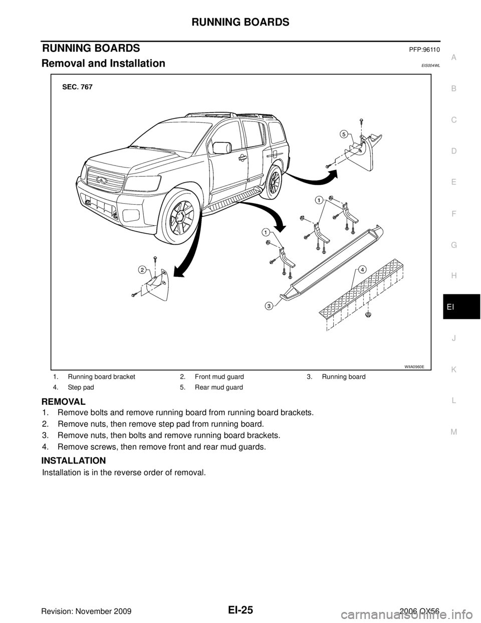 INFINITI QX56 2006  Factory Service Manual RUNNING BOARDSEI-25
C
DE
F
G H
J
K L
M A
B
EI
Revision: November 2009 2006 QX56
RUNNING BOARDSPFP:96110
Removal and InstallationEIS004WL
REMOVAL
1. Remove bolts and remove running board from running b