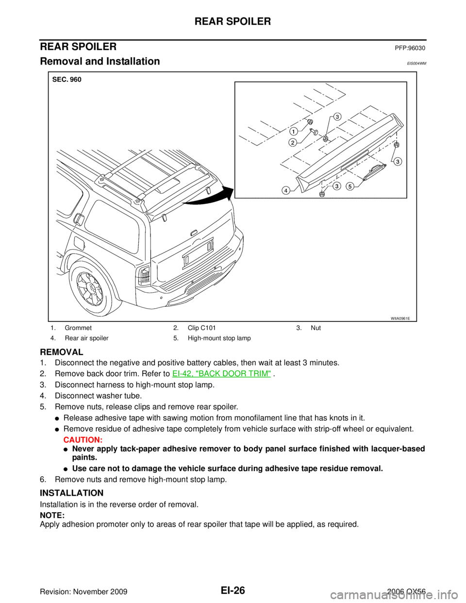 INFINITI QX56 2006  Factory Owners Manual EI-26
REAR SPOILER
Revision: November 20092006 QX56
REAR SPOILERPFP:96030
Removal and InstallationEIS004WM
REMOVAL
1. Disconnect the negative and positive battery cables, then wait at least 3 minutes.