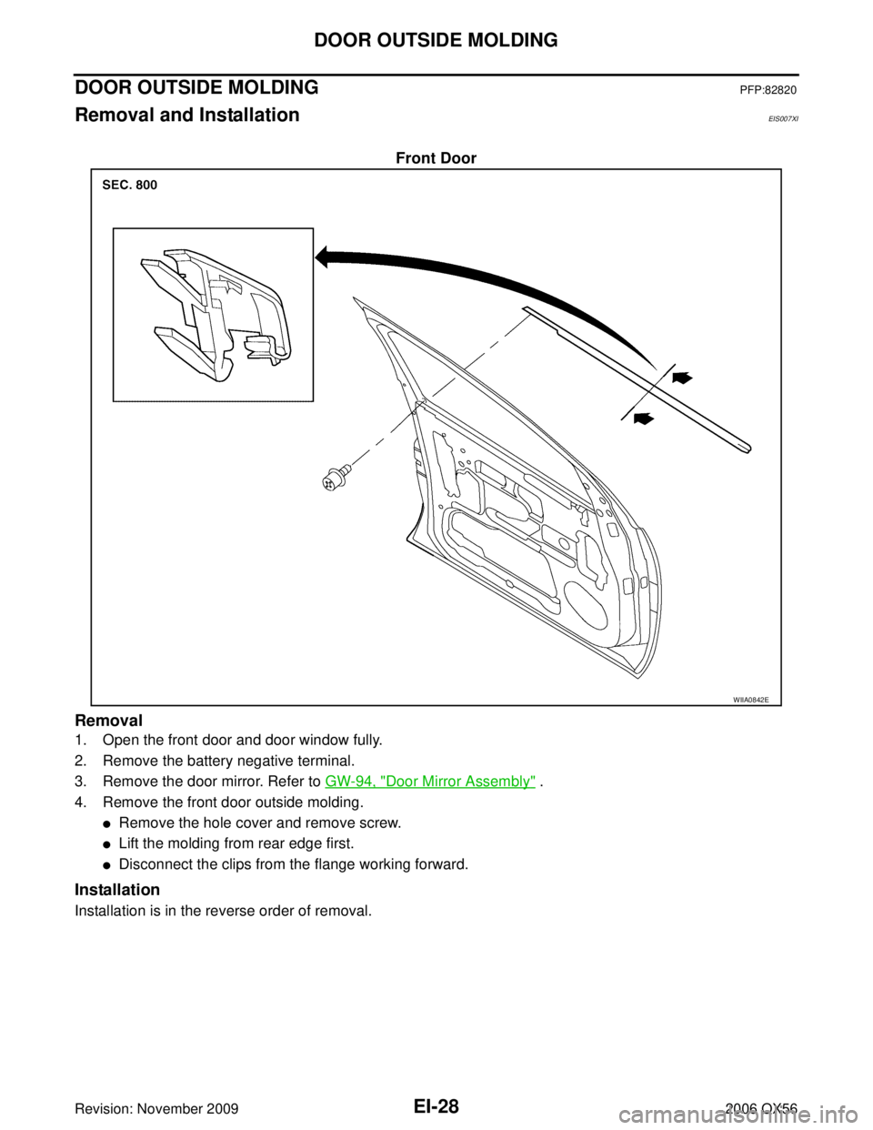 INFINITI QX56 2006  Factory Service Manual EI-28
DOOR OUTSIDE MOLDING
Revision: November 20092006 QX56
DOOR OUTSIDE MOLDINGPFP:82820
Removal and InstallationEIS007XI
Front Door
Removal
1. Open the front door and door window fully.
2. Remove th