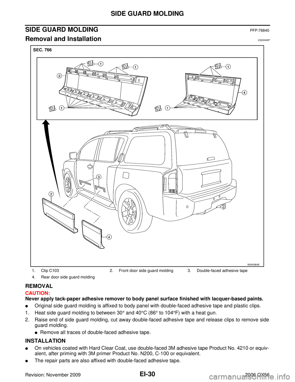 INFINITI QX56 2006  Factory Service Manual EI-30
SIDE GUARD MOLDING
Revision: November 20092006 QX56
SIDE GUARD MOLDINGPFP:76840
Removal and InstallationEIS004WP
REMOVAL
CAUTION:
Never apply tack-paper adhesive remover to body panel surface fi