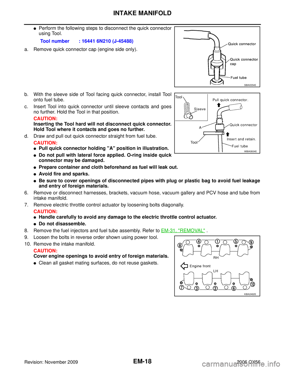 INFINITI QX56 2006  Factory Service Manual EM-18Revision: November 2009
INTAKE MANIFOLD
2006 QX56
Perform the following steps to disconnect the quick connector
using Tool. 
a. Remove quick connector cap (engine side only).
b. With the sleeve 