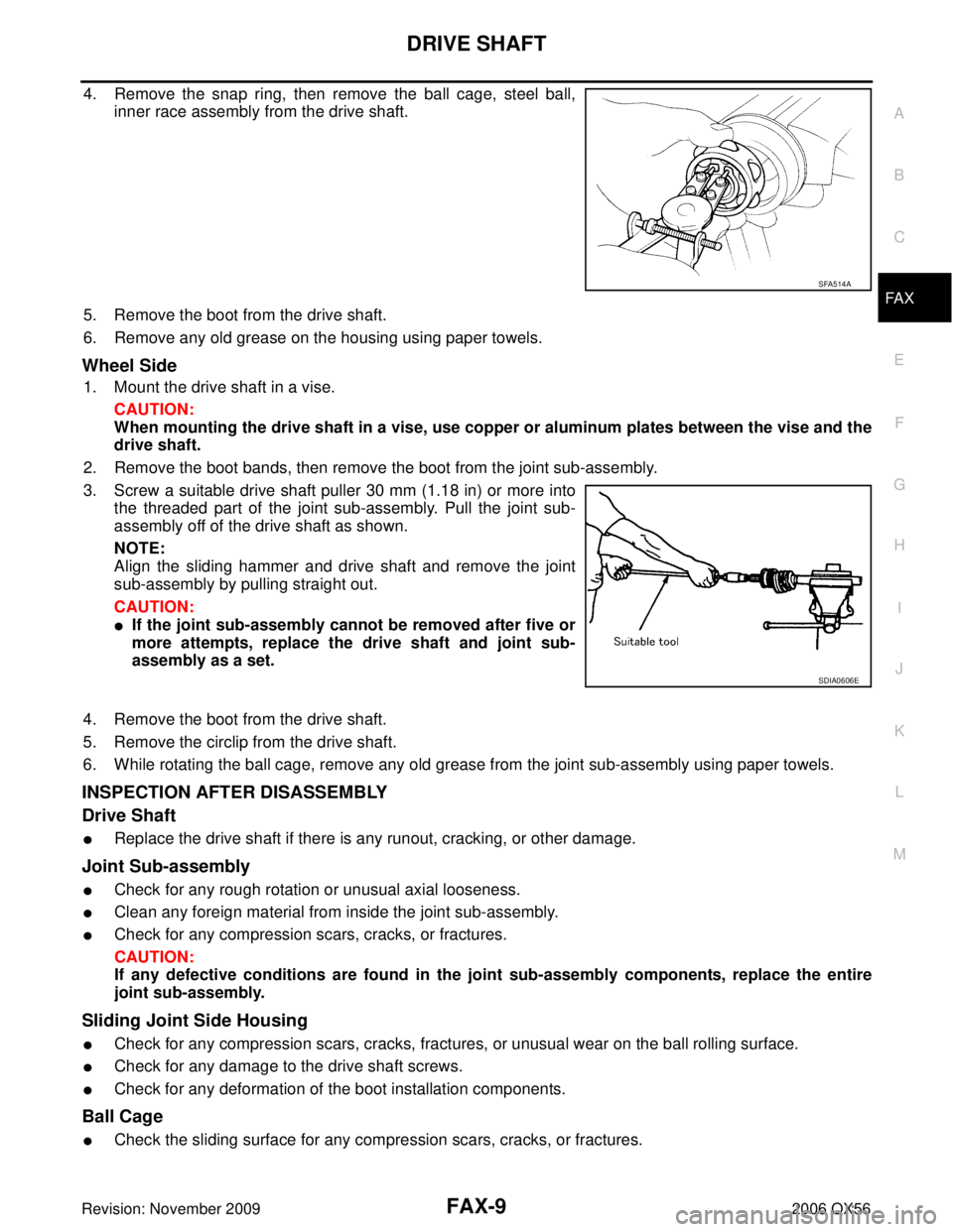 INFINITI QX56 2006  Factory Owners Manual DRIVE SHAFTFAX-9
CE F
G H
I
J
K L
M A
B
FA X
Revision: November 2009 2006 QX56
4. Remove the snap ring, then remove the ball cage, steel ball,
inner race assembly from the drive shaft.
5. Remove the b
