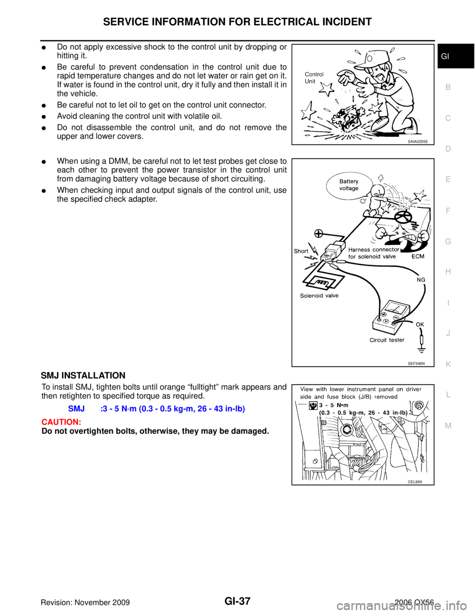 INFINITI QX56 2006  Factory Service Manual SERVICE INFORMATION FOR ELECTRICAL INCIDENTGI-37
C
DE
F
G H
I
J
K L
M B
GI
Revision: November 2009 2006 QX56
Do not apply excessive shock to the control unit by dropping or
hitting it.
Be careful to