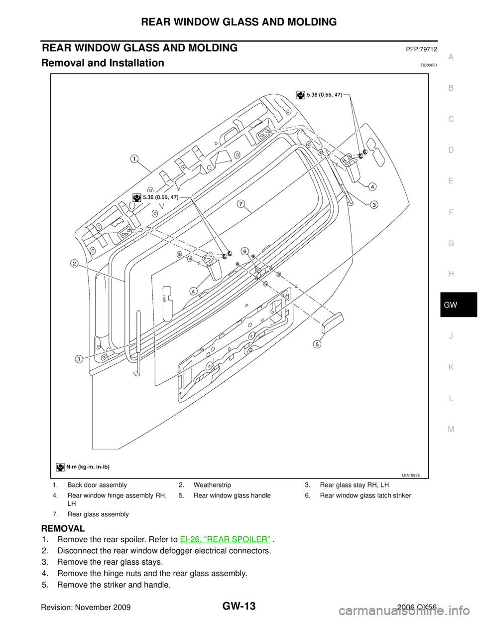 INFINITI QX56 2006  Factory Service Manual REAR WINDOW GLASS AND MOLDINGGW-13
C
DE
F
G H
J
K L
M A
B
GW
Revision: November 2009 2006 QX56
REAR WINDOW GLASS AND MOLDINGPFP:79712
Removal and InstallationEIS00631
REMOVAL
1. Remove the rear spoile