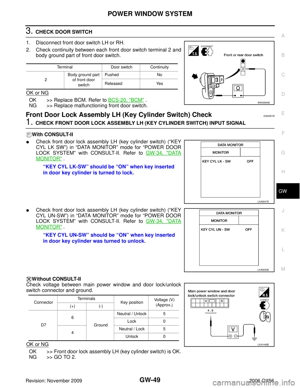 INFINITI QX56 2006 Factory Owners Manual POWER WINDOW SYSTEMGW-49
C
DE
F
G H
J
K L
M A
B
GW
Revision: November 2009 2006 QX56
3. CHECK DOOR SWITCH
1. Disconnect front door switch LH or RH.
2. Check continuity between each front door switch t INFINITI QX56 2006 Factory Owners Manual POWER WINDOW SYSTEMGW-49
C
DE
F
G H
J
K L
M A
B
GW
Revision: November 2009 2006 QX56
3. CHECK DOOR SWITCH
1. Disconnect front door switch LH or RH.
2. Check continuity between each front door switch t
