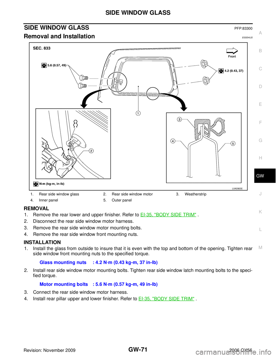 INFINITI QX56 2006  Factory Service Manual SIDE WINDOW GLASSGW-71
C
DE
F
G H
J
K L
M A
B
GW
Revision: November 2009 2006 QX56
SIDE WINDOW GLASSPFP:83300
Removal and InstallationEIS004US
REMOVAL
1. Remove the rear lower and upper finisher. Refe