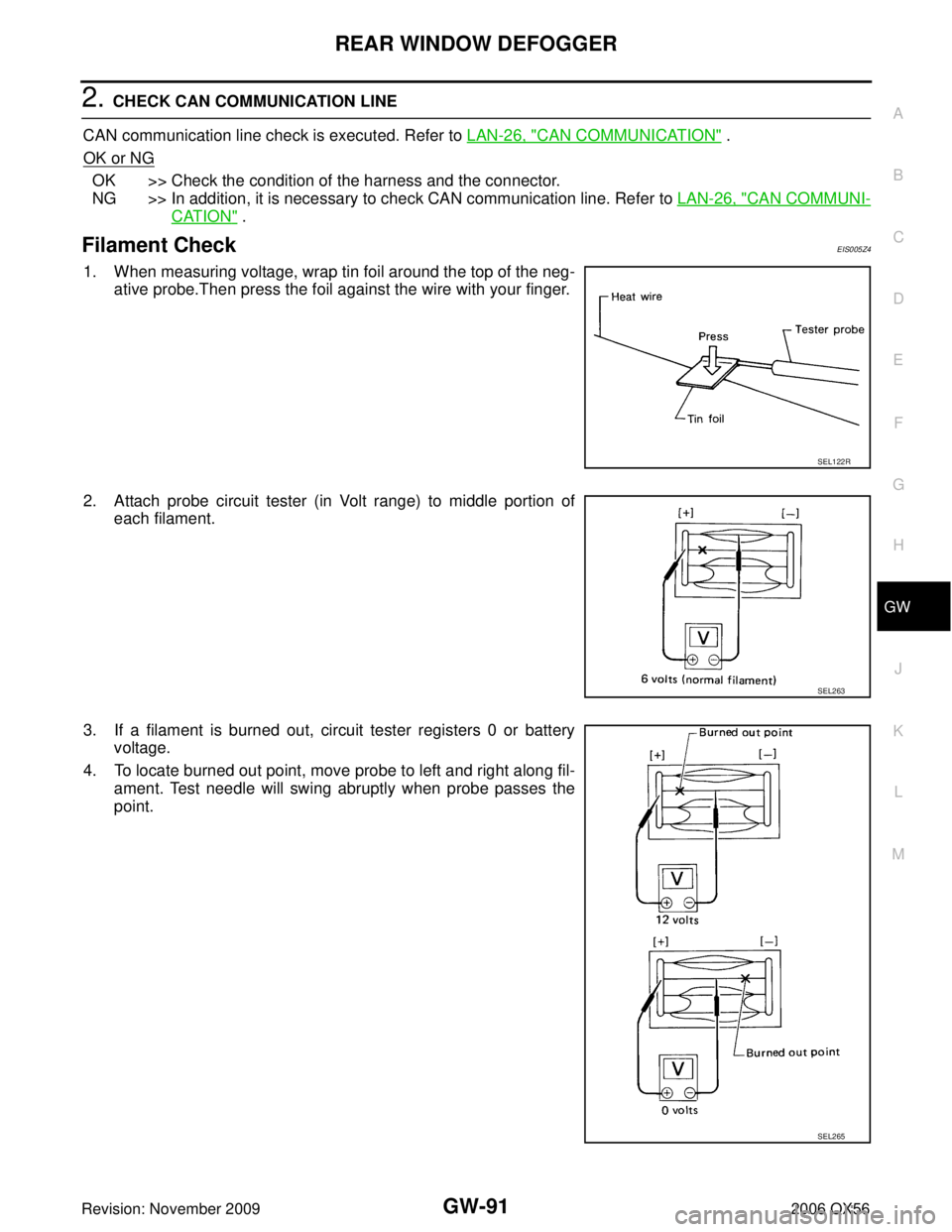 INFINITI QX56 2006  Factory Service Manual REAR WINDOW DEFOGGERGW-91
C
DE
F
G H
J
K L
M A
B
GW
Revision: November 2009 2006 QX56
2. CHECK CAN COMMUNICATION LINE
CAN communication line check is executed. Refer to  LAN-26, "
CAN COMMUNICATION" .